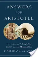 Respuestas para Aristóteles: Cómo la ciencia y la filosofía pueden llevarnos a una vida más significativa - Answers for Aristotle: How Science and Philosophy Can Lead Us to a More Meaningful Life