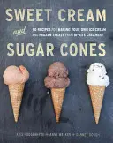 Conos de crema dulce y azúcar: 90 recetas para preparar sus propios helados de la heladería Bi-Rite [Libro de cocina] - Sweet Cream and Sugar Cones: 90 Recipes for Making Your Own Ice Cream and Frozen Treats from Bi-Rite Creamery [A Cookbook]