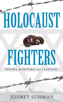 Luchadores contra el Holocausto: Boxeadores, resistentes y vengadores - Holocaust Fighters: Boxers, Resisters, and Avengers