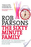 La familia en sesenta minutos: Una hora para transformar tus relaciones para siempre - The Sixty Minute Family: An Hour to Transform Your Relationships - For Ever