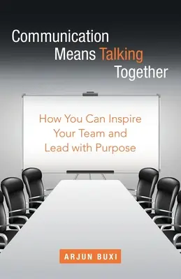 Comunicación significa hablar juntos: Cómo inspirar a su equipo y liderar con propósito - Communication Means Talking Together: How You Can Inspire Your Team and Lead with Purpose