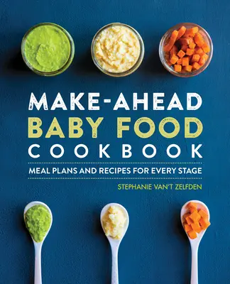 Libro de cocina para preparar la comida del bebé: Planes de comidas y recetas para cada etapa - Make-Ahead Baby Food Cookbook: Meal Plans and Recipes for Every Stage
