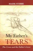 Las Lágrimas De Mi Padre: La cruz y el amor del Padre - My Father's Tears: The Cross And The Father'S Love