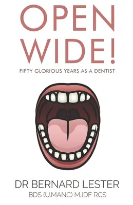 ¡Abierto de par en par! Cincuenta gloriosos años como dentista - Open Wide!: Fifty Glorious Years As A Dentist