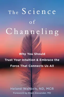 La Ciencia de la Canalización: Por qué deberías confiar en tu intuición y abrazar la fuerza que nos conecta a todos - The Science of Channeling: Why You Should Trust Your Intuition and Embrace the Force That Connects Us All