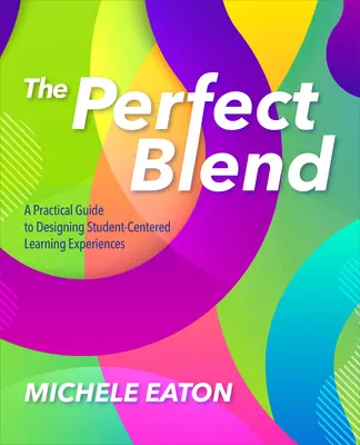 La mezcla perfecta: Guía práctica para diseñar experiencias de aprendizaje centradas en el alumno - The Perfect Blend: A Practical Guide to Designing Student-Centered Learning Experiences