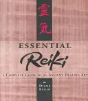 Reiki Esencial: Una Guía Completa de un Antiguo Arte Curativo - Essential Reiki: A Complete Guide to an Ancient Healing Art