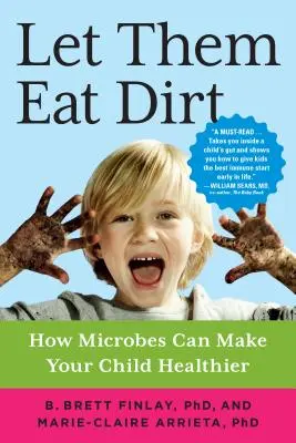 Deje que coman tierra: cómo los microbios pueden mejorar la salud de su hijo - Let Them Eat Dirt: How Microbes Can Make Your Child Healthier