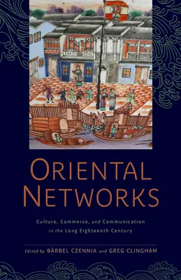 Redes orientales: Cultura, comercio y comunicación en el largo siglo XVIII - Oriental Networks: Culture, Commerce, and Communication in the Long Eighteenth Century