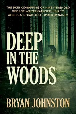 En lo profundo del bosque: El secuestro en 1935 del niño de nueve años George Weyerhaeuser, heredero de la dinastía maderera más poderosa de Estados Unidos - Deep in the Woods: The 1935 Kidnapping of Nine-Year-Old George Weyerhaeuser, Heir to America's Mightiest Timber Dynasty