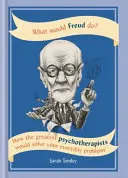 ¿Qué haría Freud? - Cómo resolverían tus problemas cotidianos los más grandes psicoterapeutas - What Would Freud Do? - How the greatest psychotherapists would solve your everyday problems