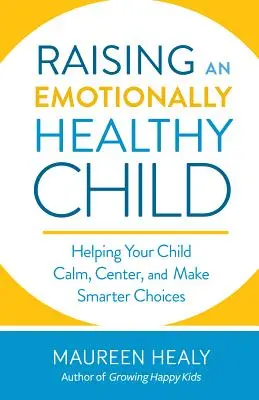 El niño emocionalmente sano: Cómo ayudar a los niños a calmarse, centrarse y tomar decisiones más inteligentes - The Emotionally Healthy Child: Helping Children Calm, Center, and Make Smarter Choices