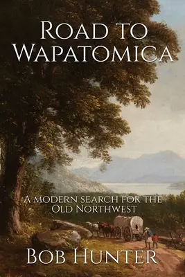 Camino a Wapatomica: Una búsqueda moderna del Viejo Noroeste - Road to Wapatomica: A modern search for the Old Northwest