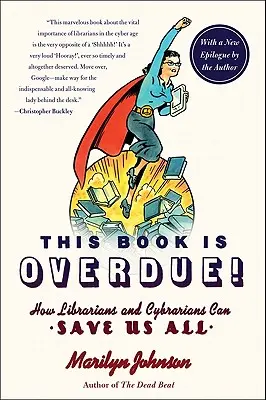This Book Is Overdue!: Cómo los bibliotecarios y cibliotecarios pueden salvarnos a todos - This Book Is Overdue!: How Librarians and Cybrarians Can Save Us All