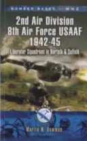 Bases de bombarderos de la 2ª Guerra Mundial 2ª División Aérea 8ª Fuerza Aérea USAAF 1942-45: Escuadrones Liberator en Norfolk y Suffolk - Bomber Bases of World War 2 2nd Air Division 8th Air Force USAAF 1942-45: Liberator Squadrons in Norfolk and Suffolk