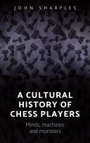 Una historia cultural de los jugadores de ajedrez: Mentes, máquinas y monstruos - A cultural history of chess-players: Minds, machines, and monsters