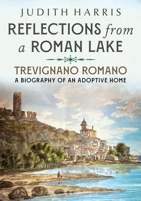 Reflexiones desde un lago romano: Trevignano Romano, biografía de un hogar adoptivo - Reflections from a Roman Lake: Trevignano Romano, a Biography of an Adoptive Home