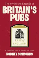 Mitos y leyendas de los pubs británicos: East of England, The: Mil años de historia y curiosidades - Myths and Legends of Britain's Pubs: East of England, The: A Thousand Years of History and Trivia