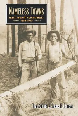 Nameless Towns: Las comunidades de los aserraderos de Texas, 1880-1942 - Nameless Towns: Texas Sawmill Communities, 1880-1942