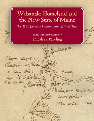 La Patria Wabanaki y el Nuevo Estado de Maine: The 1820 Journal and Plans of Survey of Joseph Treat - Wabanaki Homeland and the New State of Maine: The 1820 Journal and Plans of Survey of Joseph Treat