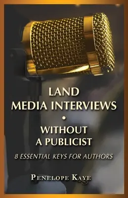 Conseguir entrevistas en los medios sin publicista: 8 claves esenciales para los autores - Land Media Interviews Without a Publicist: 8 Essential Keys for Authors