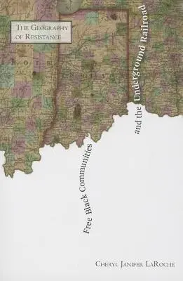 Las comunidades negras libres y el ferrocarril subterráneo: La geografía de la resistencia - Free Black Communities and the Underground Railroad: The Geography of Resistance