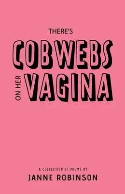 Hay Telarañas En Su Vagina: Una colección de poemas - There's Cobwebs On Her Vagina: A Collection of Poems