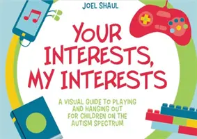 Tus intereses, mis intereses: Una guía visual de juegos y salidas para niños con espectro autista - Your Interests, My Interests: A Visual Guide to Playing and Hanging Out for Children on the Autism Spectrum