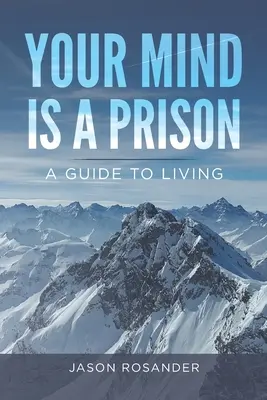 Tu mente es una prisión: Una guía para vivir - Your Mind is a Prison: A Guide to Living