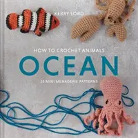 Cómo tejer animales de ganchillo: Océano - 25 mini patrones - How to Crochet Animals: Ocean - 25 mini menagerie patterns