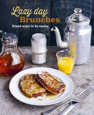 Lazy Day Brunches: Recetas relajadas para la mañana - Lazy Day Brunches: Relaxed Recipes for the Morning