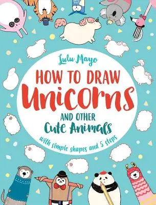 Cómo Dibujar un Unicornio y Otros Animales Simpáticos con Formas Simples en 5 Pasos, 1 - How to Draw a Unicorn and Other Cute Animals with Simple Shapes in 5 Steps, 1