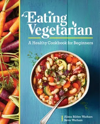 Comer vegetariano: Un libro de cocina saludable para principiantes - Eating Vegetarian: A Healthy Cookbook for Beginners