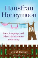 Hausfrau Honeymoon: Amor, idiomas y otras desventuras en Alemania - Hausfrau Honeymoon: Love, Language, and Other Misadventures in Germany