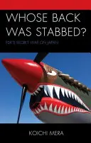 ¿A quién apuñalaron por la espalda? La guerra secreta de FDR contra Japón - Whose Back was Stabbed?: FDR's Secret War on Japan