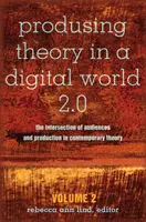 Produsing Theory in a Digital World 2.0; The Intersection of Audiences and Production in Contemporary Theory - Volumen 2 - Produsing Theory in a Digital World 2.0; The Intersection of Audiences and Production in Contemporary Theory - Volume 2