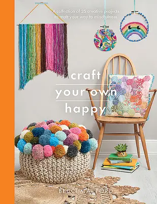 Crea tu propia felicidad: Una colección de 25 proyectos creativos para crear tu propio camino hacia la atención plena - Craft Your Own Happy: A Collection of 25 Creative Projects to Craft Your Way to Mindfulness