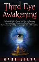 El Despertar del Tercer Ojo: Una Guía Esencial para Abrir el Chakra del Tercer Ojo y Experimentar una Conciencia Superior, Visiones Psíquicas y Clairvo - Third Eye Awakening: An Essential Guide to Opening Your Third Eye Chakra and Experiencing Higher Consciousness, Psychic Visions and Clairvo