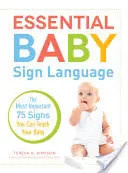 Essential Baby Sign Language: Los 75 signos más importantes que puedes enseñar a tu bebé - Essential Baby Sign Language: The Most Important 75 Signs You Can Teach Your Baby