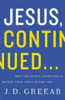 Jesús, Continuación...: Por qué el Espíritu dentro de ti es mejor que Jesús a tu lado - Jesus, Continued...: Why the Spirit Inside You Is Better Than Jesus Beside You