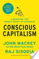 Capitalismo consciente: Liberar el espíritu heroico de la empresa - Conscious Capitalism: Liberating the Heroic Spirit of Business