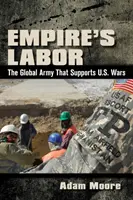 Empire's Labor: El ejército mundial que apoya las guerras de Estados Unidos - Empire's Labor: The Global Army That Supports U.S. Wars