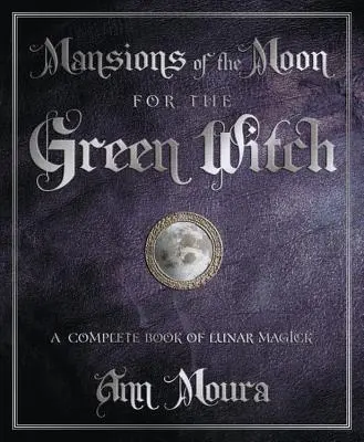 Mansiones de la Luna para la Bruja Verde: Un Libro Completo de Magia Lunar - Mansions of the Moon for the Green Witch: A Complete Book of Lunar Magic