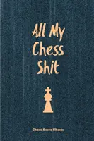 La mejor manera de aprender a jugar al ajedrez: Registro y registro de movimientos, juegos, puntuación, jugador, miembro del club de ajedrez diario, regalo, cuaderno, libro, libro de puntuación del juego - All My Chess Shit, Chess Score Sheets: Record & Log Moves, Games, Score, Player, Chess Club Member Journal, Gift, Notebook, Book, Game Scorebook