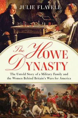 La dinastía Howe: La historia no contada de una familia militar y de las mujeres detrás de las guerras británicas por América - The Howe Dynasty: The Untold Story of a Military Family and the Women Behind Britain's Wars for America