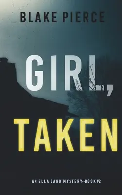 Girl, Taken (Un thriller de suspense del FBI de Ella Dark - Libro 2) - Girl, Taken (An Ella Dark FBI Suspense Thriller-Book 2)