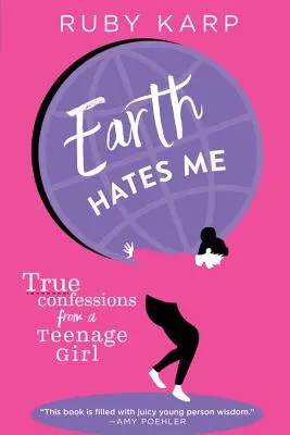 La Tierra me odia: confesiones reales de una adolescente - Earth Hates Me: True Confessions from a Teenage Girl