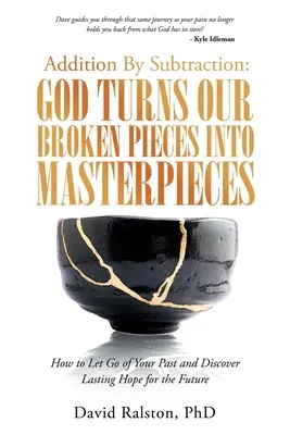 Suma por resta: Dios convierte nuestras piezas rotas en obras maestras: Cómo dejar atrás el pasado y descubrir una esperanza duradera para el futuro - Addition by Subtraction: God Turns Our Broken Pieces into Masterpieces: How to Let Go of Your Past and Discover Lasting Hope for the Future