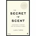 Secret of Scent - Aventuras en el perfume y la ciencia del olfato - Secret of Scent - Adventures in Perfume and the Science of Smell