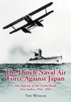 La aviación naval holandesa contra Japón: La defensa de las Indias Orientales Holandesas, 1941-1942 - The Dutch Naval Air Force Against Japan: The Defense of the Netherlands East Indies, 1941-1942